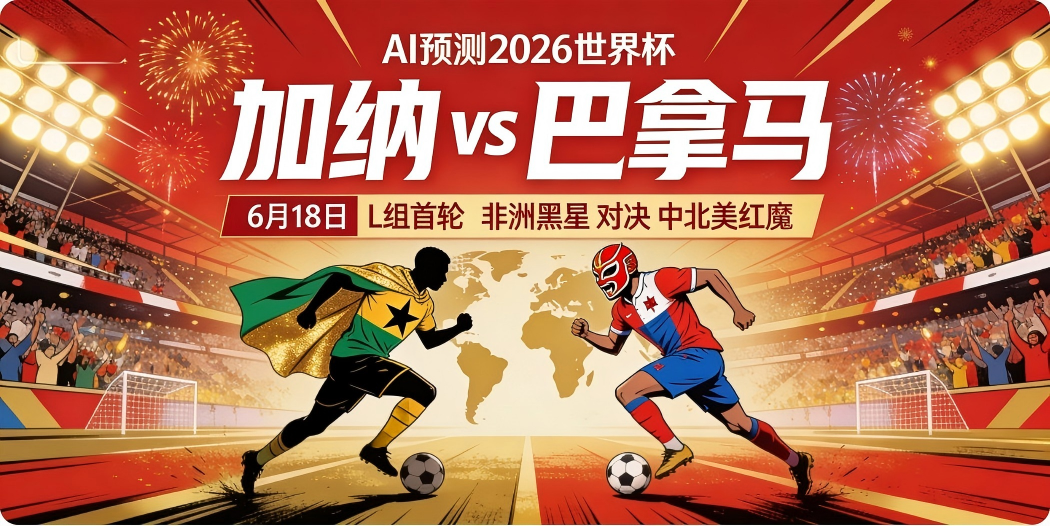 🏆 AI预测2026世界杯—6月18日L组首轮：加纳 vs 巴拿马——"非洲黑星"对决"中北美红魔"